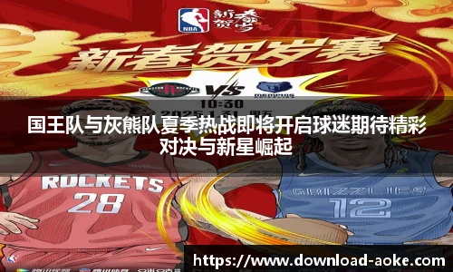 国王队与灰熊队夏季热战即将开启球迷期待精彩对决与新星崛起